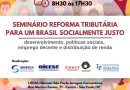 Seminário na quinta debaterá Reforma Tributária para um Brasil socialmente justo